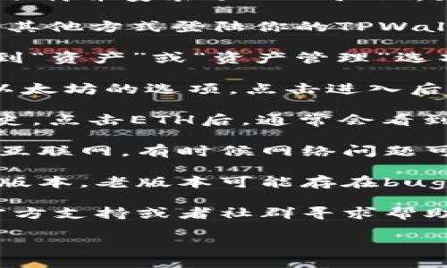 要查看TPWallet中的ETH（以太坊），可以按照以下步骤进行：

1. **打开TPWallet应用**：确保你的设备上已经下载并安装了TPWallet。如果没有，首先去应用商店下载并安装。

2. **登录到你的钱包**：使用你的助记词、私钥或其他方式登陆你的TPWallet账户。

3. **找到资产页面**：在主界面或底部菜单中找到“资产”或“资产管理”选项，点击进入。

4. **查看ETH余额**：在资产列表中，寻找ETH或以太坊的选项，点击进入后就可以查看你账户中的ETH余额及相关交易记录。

5. **查看交易历史**：如需查看以太坊的交易历史，点击ETH后，通常会看到“交易记录”选项，点击可以查看最近的交易。

6. **确认网络状态**：确保你的TPWallet连接到互联网，有时候网络问题可能导致无法准确显示资产。

7. **更新应用程序**：确保你的TPWallet是最新版本，老版本可能存在bug或者无法显示最新的资产信息。

如果还是无法查看ETH，可以考虑到TPWallet的官方支持或者社群寻求帮助，确保没有其他问题。

希望这些步骤能够帮助你顺利查看你的ETH资产！