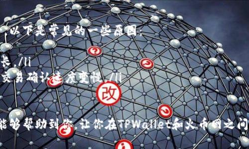 转账将资金从TPWallet发送到火币网（Huobi）涉及几个重要的步骤，以下是详细的操作指南和注意事项。

步骤一：确认火币网的充值地址
在进行转账之前，首先需要在火币网确认你的充值地址。请登录你的火币网账户，进入“资产管理”页面，找到你想要转账的币种，点击“充值”。火币网会提供一个特定的钱包地址，确保你选择的币种与TPWallet中的资产相匹配。

步骤二：登陆TPWallet
打开TPWallet应用，输入登录信息以访问你的钱包。确保你的TPWallet已完好无损，并且具有你想要转移的币种的余额。

步骤三：发起转账
在TPWallet中，选择“转账”或“发送”功能。输入火币网提供的充值地址，并确认它是正确的。务必检查地址，任何的错误都可能导致资金的永久丧失。

步骤四：输入转账金额和手续费
在转账界面中，输入你希望转账的金额。注意查看相关的交易手续费，通常不同的币种手续费都不相同。TPWallet会显示预计费用和到账时间，确保你对这些信息感到满意。

步骤五：确认交易细节
在提交转账前，一定要仔细检查所有输入的信息，包括火币网的地址和转账金额。确认无误后，点击“确认”以完成交易。

步骤六：检查交易状态
转账提交后，你可以在TPWallet中查看交易记录，确认交易的状态。同时，也可以在火币网的充值历史中查看是否已到账。到账时间根据区块链网络的拥堵程度而有所不同，通常几分钟到几十分钟不等。

步骤七：处理转账问题
如果遇到问题，比如转账未到账，首先不要惊慌。可以通过TPWallet提供的交易ID去区块链浏览器查询交易状态。如果确认交易已完成，但火币网仍未到账，可以联系火币网的客服进行询问。

注意事项
在进行转账操作时，有几个注意事项需要提醒大家：
ul
  listrong确认地址：/strong请确保使用正确的充值地址，因为区块链上的转账是不可逆的。/li
  listrong检查币种：/strong不同币种有不同的钱包地址，不要发送相同的币种地址。/li
  listrong手续费：/strong在转账之前，了解相关收费，以免转账金额不足。/li
  listrong网络稳定：/strong确保网络连接稳定，避免在中途掉线。/li
/ul

可能相关问题

问题1：转账过程中如果地址填错了，该怎么办？
真心觉得，抓住注意力是转账过程中的要点。如果在TPWallet中不小心填错了地址，一旦转账发起，你是无法再撤回的。此时，你可以尝试以下步骤：
ul
  li查看是否能在转账前取消或修改。一般来说，一旦交易被网络确认，就无法更改。/li
  li如果转账给了错误地址，可能需要联系相关平台的客服，寻求帮助，但通常情况下，资金一旦转出，就相当于“沉没成本”。/li
  li从这个经验中学习，今后的转账务必小心谨慎。可以借助二维码扫描来避免手动输入地址时的错误。/li
/ul

问题2：转账慢是正常现象吗？
有一点遗憾的是，由于区块链的特性，转账时间会受到多种因素的影响，导致转账速度不一。以下是常见的一些原因：
ul
  li网络拥堵：在加密货币市场繁忙的时段，可能会出现交易拥堵的情况，导致确认时间变长。/li
  li手续费设置：有些区块链网络允许用户自行设置手续费。如果手续费太低，可能会导致交易确认速度变慢。/li
  li链上流量：某些币种在特定时间可能会因为交易量过高而出现确认延迟。/li
/ul
在遇到这些情形时，不要过于焦虑，可以耐心等待，并随时查看交易状态。希望上面的信息能够帮助到你，让你在TPWallet和火币网之间的转帐过程更加顺利！