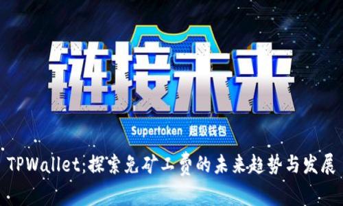 TPWallet：探索免矿工费的未来趋势与发展