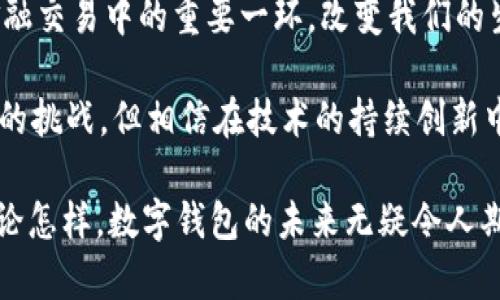 数字钱包是一种电子化的付款方式，它允许用户通过互联网或手机设备存储、管理和发送资金。这种便捷的支付解决方案越来越受到消费者和商家的青睐，尤其是在数字支付和电子商务日益增长的时代背景下。数字钱包不仅提高了交易的速度和便利性，还增加了交易的安全性。

## 数字钱包的基本概念

数字钱包，顾名思义，就是一个“钱包”，不过它是虚拟的，而不是传统的纸质钱包。用户可以在数字钱包中存储多种信息，包括银行卡、信用卡、借记卡的信息，以及各种奖励卡和礼品卡的信息。此外，许多数字钱包还支持加密货币的存储与管理。

### **1. 数字钱包的工作原理**

数字钱包的工作原理相对简单。当用户选择用数字钱包进行支付时，支付信息会通过加密技术进行安全传输，确保个人和财务信息不会被窃取。一旦款项被成功转移，数字钱包会自动更新余额。

### **2. 数字钱包的种类**

数字钱包可以分为多种类型，主要包括：

- **移动支付钱包**：这类钱包应用通常安装在智能手机上，通过NFC（近场通信）或二维码扫描来完成交易。例子有Apple Pay、Google Pay等。
  
- **在线数字钱包**：这类钱包用于在线交易，用户可通过个人电脑访问并进行付款，常见的如PayPal和Alipay。

- **加密数字钱包**：专门用于存储和管理加密货币的数字钱包，如Bitcoin Wallet和Ethereum Wallet。

### **3. 数字钱包的优势**

数字钱包的优势不容忽视，以下是几个主要的优点：

- **便捷性**：用户可随时随地进行交易，手机在手，钱包无忧。
  
- **安全性**：采用了多重加密措施，提升了交易的安全性，将用户的财务信息与每次交易数据保护在高标准之下。

- **整合性**：可以将多种付款方式整合到一个平台，用户无需携带多张银行卡。

## 数字钱包的未来发展

随着技术的不断进步和人们消费习惯的改变，数字钱包的未来无疑会迎来更大的发展空间。让我们看看数字钱包可能出现的一些趋势。

### **1. 加密货币的整合**

近年来，加密货币的受欢迎程度持续上升，数字钱包越来越倾向于与加密货币整合。未来的数字钱包可能不仅仅用于存储法定货币，还将成为用户购买和管理加密资产的平台。

### **2. 更高级的安全技术**

随着数字支付的普及，网络安全问题也变得愈发严峻。因此，数字钱包在未来可能会引入更先进的安全技术，如生物识别技术（如指纹和面部识别）和区块链技术，以确保用户的资金安全。

### **3. 社交娱乐功能**

未来的数字钱包可能会向社交平台靠拢，增设更多社交和娱乐功能，用户可以通过钱包进行小额支付、打赏、以及在社交场合间的账单分摊等功能。

### **4. 国际化支付**

随着全球电子商务的发展，数字钱包也将朝着国际化方向发展，提供更多国家和地区的货币支持与跨境支付服务，极大地方便国际业务。

## 常见问题

### **1. 为什么选择数字钱包，而非传统支付方式？**

数字钱包相较于传统支付方式，能提供更为便捷的购物体验。用户只需在手机上点击几下，就可以完成支付，而不用携带现金或银行卡。此外，跨国购买时，数字钱包支持的多币种功能也让用户的交易更加顺畅。

真心觉得，在现代社会中，面对快节奏的生活，我们更需要这样一个能够随时随地支付的工具，这是数字钱包所带来的最大便利之一。可能有些人还是对现金支付情有独钟，但传统现金交易在便利性和安全性上都逐渐不能满足现代人的需求。

### **2. 数字钱包安全吗？**

关于安全性，这也是许多人对于数字钱包的最大疑虑。实际上，许多知名的数字钱包服务商都非常重视用户数据的安全保护。他们支付过程中的数据都经过加密处理，且通常会提供多重身份验证措施。尽管安全技术难以做到百分之百无懈可击，但大多数情况下，数字钱包的安全性往往要高于随机使用现金或传统卡付款。

尽管如此，也有一些用户持保留态度，担心在网络环境下进行交易可能会面临黑客攻击等风险。的确，为了安全起见，在使用数字钱包时，用户也应该保持谨慎，定期更新密码，并启用所有可用的安全功能。

## 结论

综上所述，数字钱包已经重塑了我们的消费习惯，未来随着技术的不断演进，它将会变得更加智能化、安全和方便。毫无疑问，数字钱包将成为金融交易中的重要一环，改变我们的生活方式。

数字钱包的迅速发展和应用无疑会令传统银行业务面临挑战，同时，用户也将享受到更加便捷的生活服务。尽管仍然存在一些安全和隐私方面的挑战，但相信在技术的持续创新中，这些问题会得到有效的解决。

通过了解数字钱包的现状和未来趋势，我们不禁思考：在这个数字化时代中，我们如何平衡便利与风险，使得科技更好地服务于我们的生活？无论怎样，数字钱包的未来无疑令人期待。