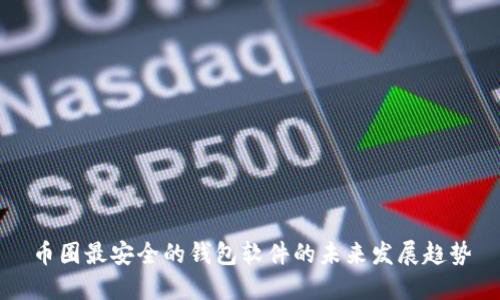 币圈最安全的钱包软件的未来发展趋势