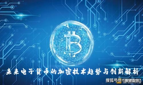 未来电子货币的加密技术趋势与创新解析