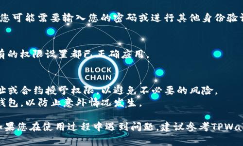 如果您需要修改TPWallet的权限，以下是一些常见的步骤和方法。请注意，具体的步骤可能会因TPWallet的版本不同或所处理的具体权限设定而有所不同。

### 1. 打开TPWallet
首先，确保您已经安装并启动TPWallet。如果您还没有安装，请访问TPWallet的官方网站下载并安装。

### 2. 登录钱包
使用您的钱包地址和密码登录TPWallet。确保在安全的网络环境下操作，以保护您的账户安全。

### 3. 进入权限管理设置
在登录后，查找钱包界面上的“设置”或“权限管理”选项。一般来说，您可以在主界面的菜单中找到相关选项。

### 4. 修改权限
在权限管理的界面，您可以看到当前钱包的权限设置。根据您的需求，可以进行以下修改：
- **添加或删除权限**：例如，您可以添加某个智能合约的访问权限，或者删除某个不再需要的权限。
- **调整转账限制**：如果您的钱包允许设置转账限制，您可以在此处进行相应的调整。

### 5. 保存更改
在进行完所有的修改后，务必保存更改。在有些情况下，您可能需要输入您的密码或进行其他身份验证，以确保修改的安全性。

### 6. 验证权限修改
最后，建议您在修改权限后进行一次操作验证，确保所有的权限设置都已正确应用。

### 注意事项
- **安全性**：在修改权限时，请确保只向可信任的地址或合约授予权限，以避免不必要的风险。
- **备份**：在进行任何重要修改前，建议您备份您的钱包，以防止意外情况发生。

希望这些步骤能够帮助您顺利修改TPWallet的权限。如果您在使用过程中遇到问题，建议参考TPWallet的官方文档或联系客服以获取帮助。