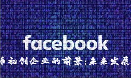 2024年加密货币初创企业的前景：未来发展与市场趋势分析