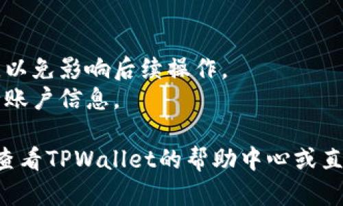 要在TPWallet中添加银行卡，您可以按照以下步骤进行操作：

### 第一步：登录TPWallet
首先，您需要打开TPWallet应用程序并登录到您的账户。如果您还没有账户，您需要先注册。

### 第二步：进入钱包设置
登录后，通常在钱包的主界面，您可以找到“设置”或“账户管理”选项。点击进入。

### 第三步：添加银行卡
在设置菜单中，寻找“支付方式”或“银行卡管理”选项。点击后，您将看到“添加银行卡”或“绑定银行卡”的选项。

### 第四步：输入银行卡信息
系统会要求您输入银行卡的相关信息，包括：
- 银行卡号
- 银行名称
- 持卡人姓名
- 身份证号码（部分地区可能需要）

确保信息填写准确无误。

### 第五步：验证信息
输入完信息后，系统可能会要求您进行验证，例如发送短信验证码到您注册的手机号码，确保信息安全。

### 第六步：保存并确认
通过验证后，您可以点击“保存”或“确认”按钮。此时，您的银行卡将被成功添加到TPWallet中。

### 第七步：视图银行卡信息
您可以在“银行卡管理”页面查看已添加的银行卡，进行管理或者删除。

### 注意事项
1. 确保您提供的银行卡信息真实有效，以免影响后续操作。
2. 请注意安全，不要向任何人透露银行账户信息。

如果在操作过程中遇到任何问题，建议查看TPWallet的帮助中心或直接联系客服获取支持。
