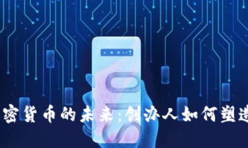 2025年加密货币的未来：创办人如何塑造金融革命