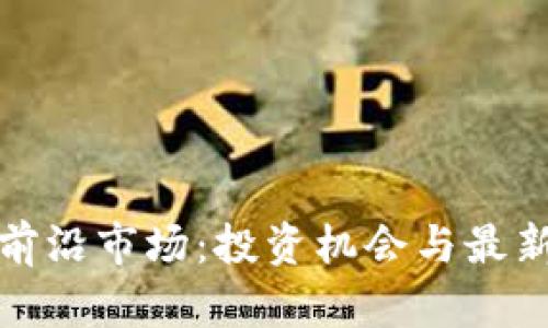 加密货币前沿市场：投资机会与最新趋势分析