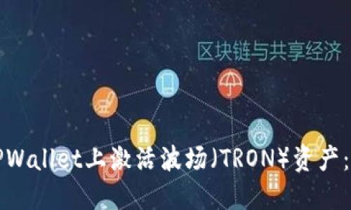 如何在TPWallet上激活波场（TRON）资产：全面指南