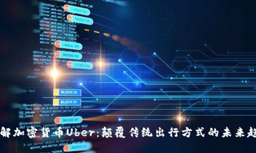 了解加密货币Uber：颠覆传统出行方式的未来趋势