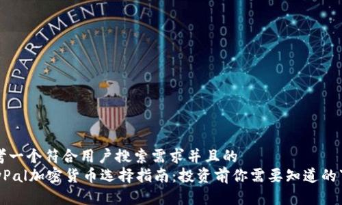 思考一个符合用户搜索需求并且的  
PayPal加密货币选择指南：投资前你需要知道的事情
