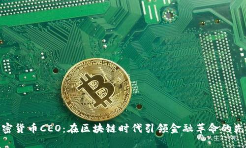 加密货币CEO：在区块链时代引领金融革命的先锋