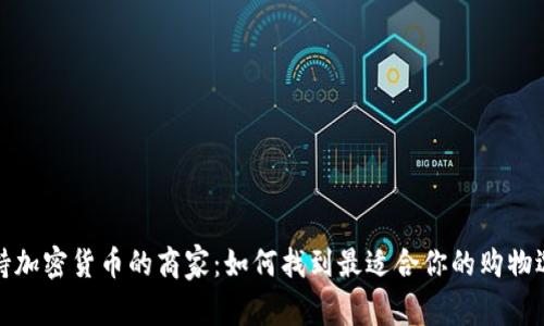 支持加密货币的商家：如何找到最适合你的购物选择