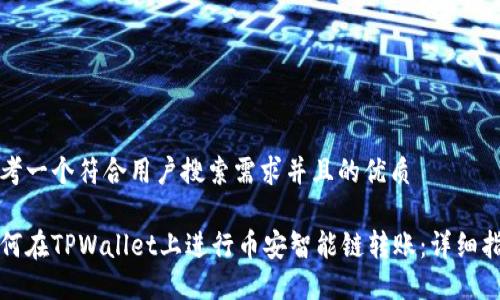 思考一个符合用户搜索需求并且的优质

如何在TPWallet上进行币安智能链转账：详细指南