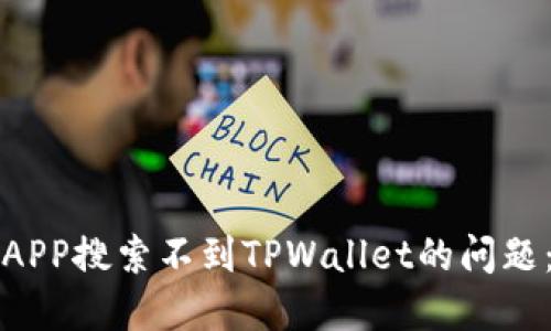 如何解决APP搜索不到TPWallet的问题：全面指南