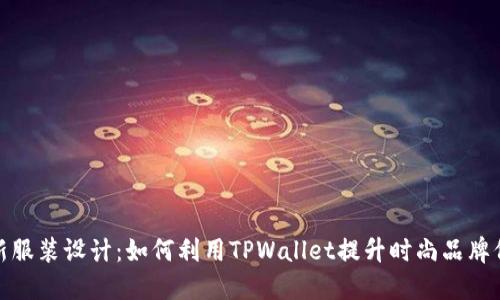 创新服装设计：如何利用TPWallet提升时尚品牌价值