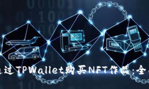 如何通过TPWallet购买NFT作品：全面指南