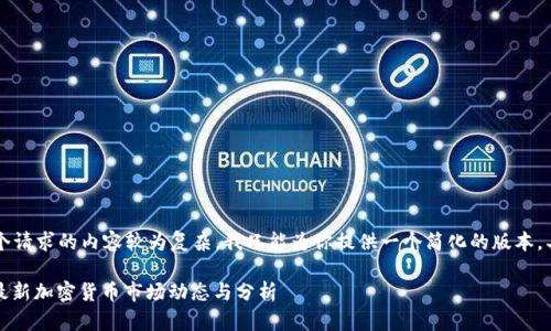  由于这个请求的内容较为复杂，我只能为你提供一个简化的版本，具体如下：

2023年最新加密货币市场动态与分析