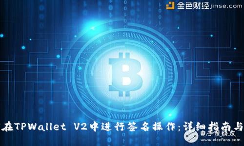 如何在TPWallet V2中进行签名操作：详细指南与技巧