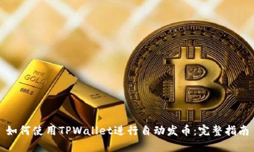 如何使用TPWallet进行自动发币：完整指南