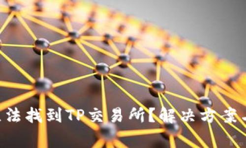 : TP Wallet无法找到TP交易所？解决方案与常见问题解析