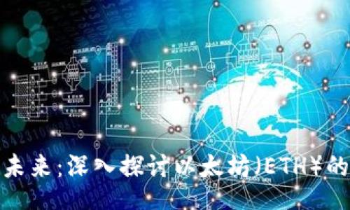 Title

加密货币的未来：深入探讨以太坊（ETH）的潜力与挑战