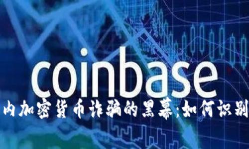 揭开国内加密货币诈骗的黑幕：如何识别与预防