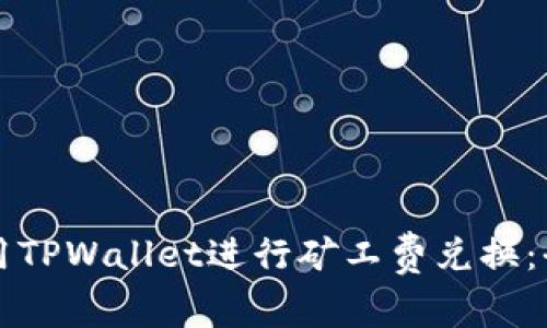 如何使用TPWallet进行矿工费兑换：全面指南
