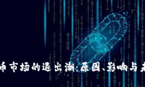加密货币市场的退出潮：原因、影响与未来展望