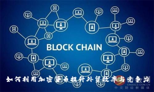 如何利用加密货币提升外贸效率与竞争力