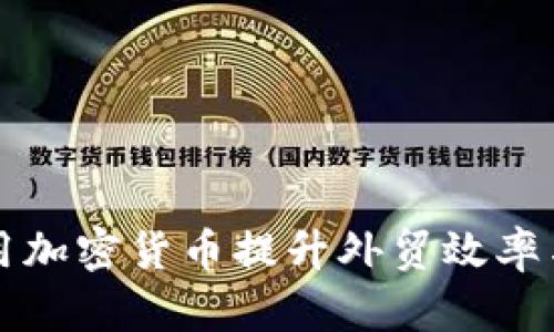 如何利用加密货币提升外贸效率与竞争力