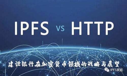 建设银行在加密货币领域的战略与展望