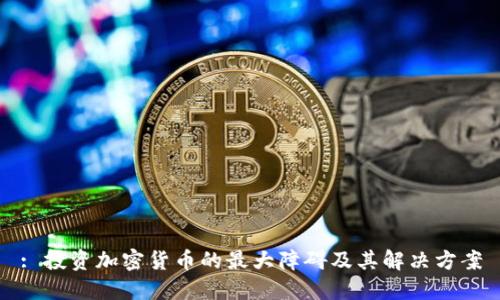 : 投资加密货币的最大障碍及其解决方案