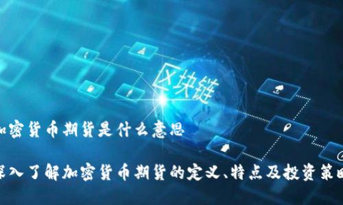 加密货币期货是什么意思

深入了解加密货币期货的定义、特点及投资策略
