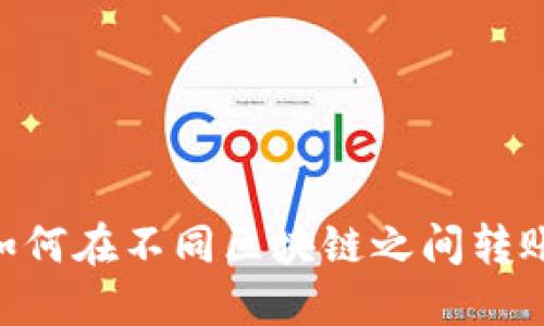 TPWallet如何在不同区块链之间转账：详细指南